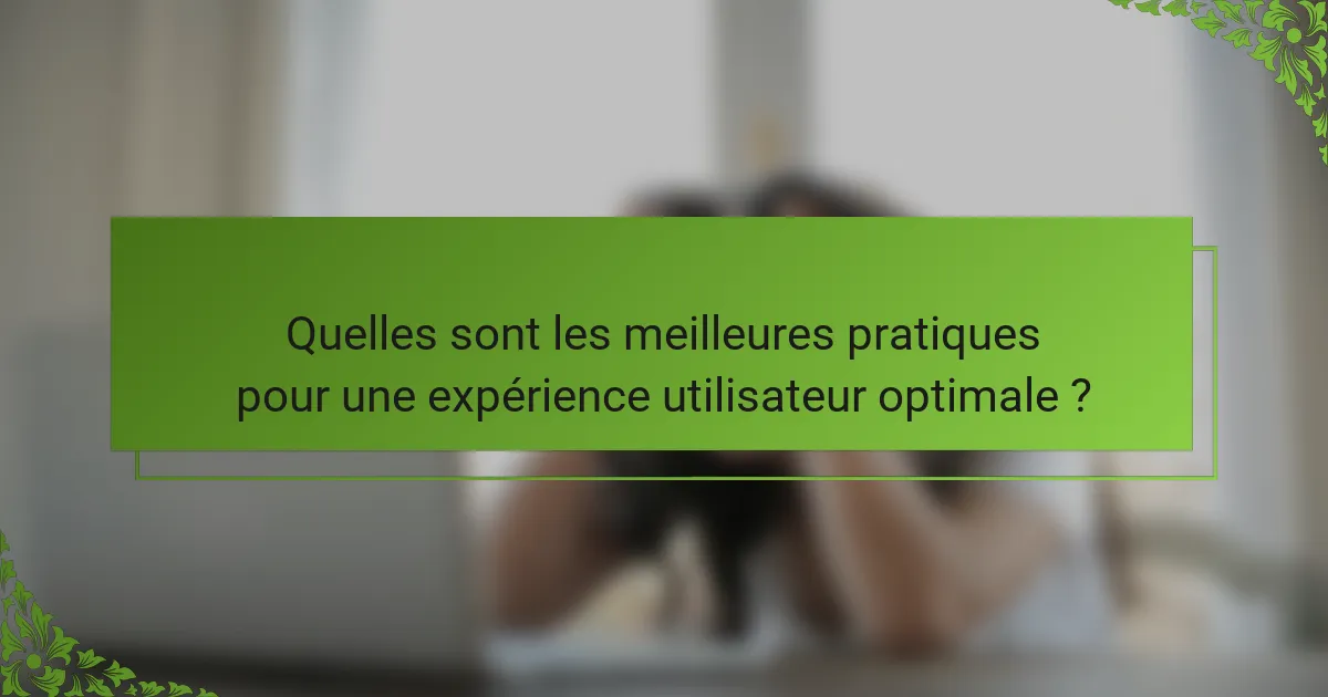 Quelles sont les meilleures pratiques pour une expérience utilisateur optimale ?