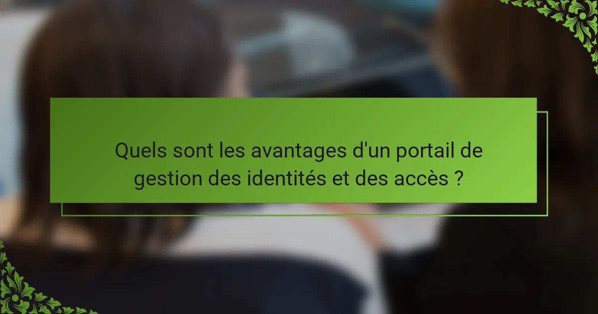 Quels sont les avantages d'un portail de gestion des identités et des accès ?